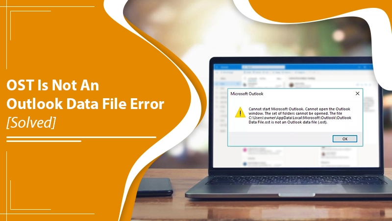 How to Settle OST is Not an Outlook Data File Error?